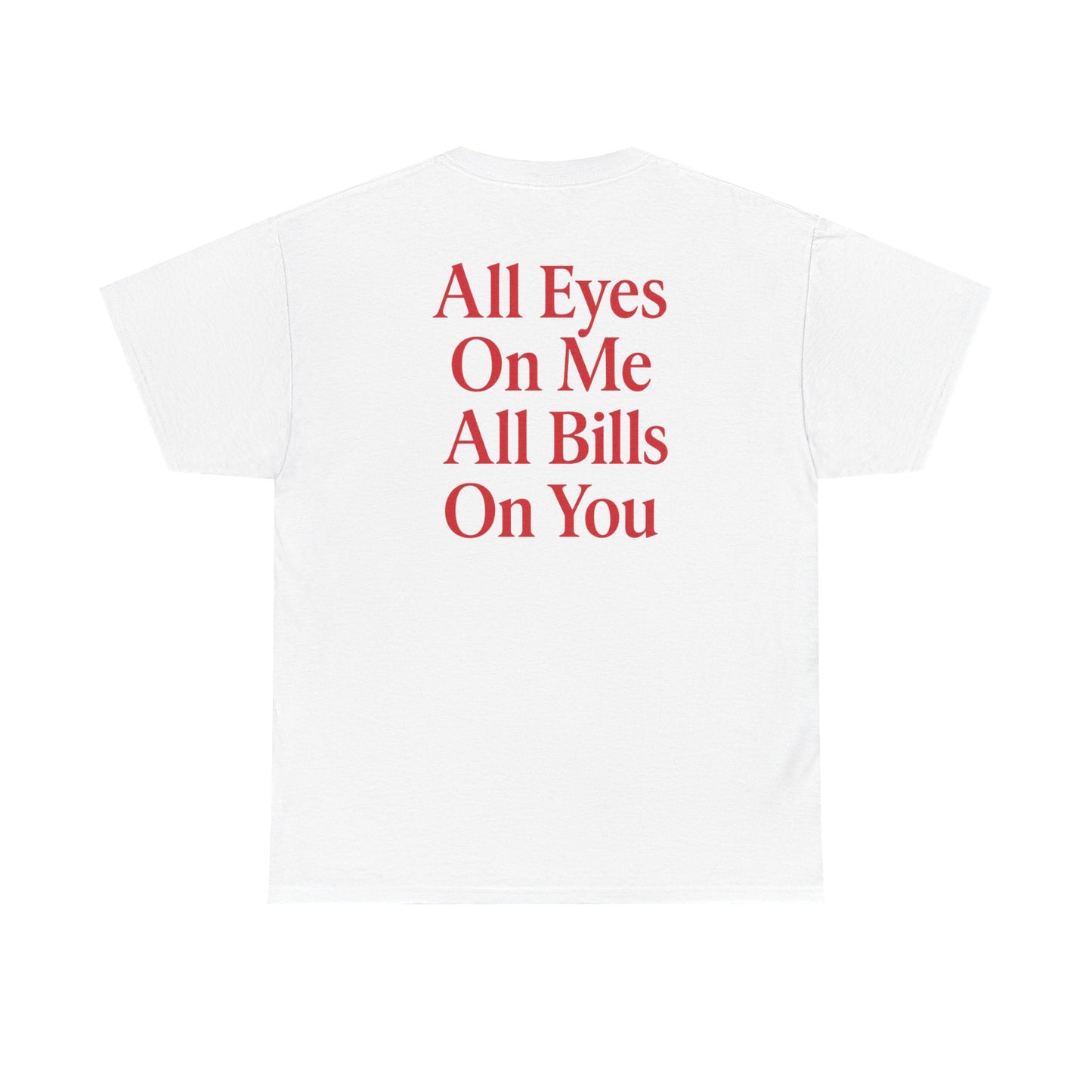 ALL EYES ON ME ALL BILLS ON YOU