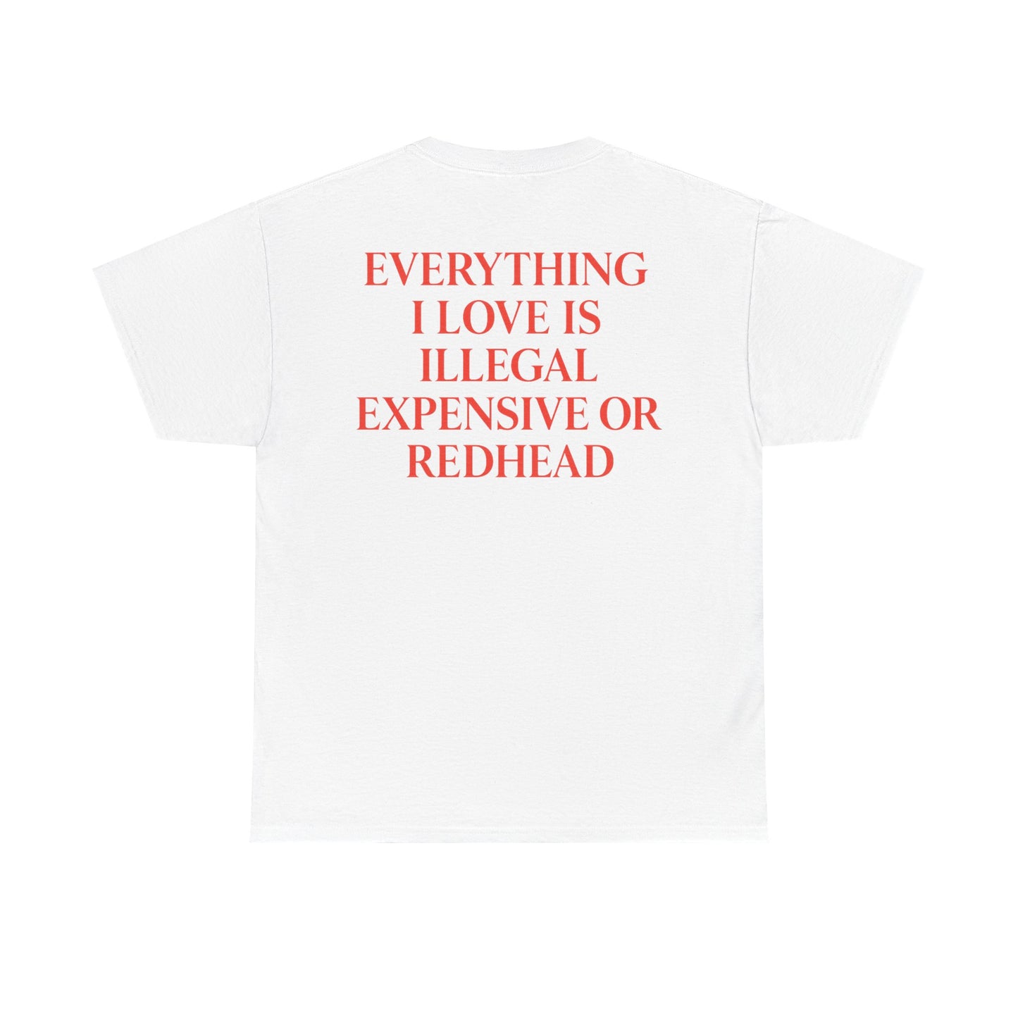 EVERYTHING I LOVE IS ILLEGAL, EXPENSIVE OR REDHEAD
