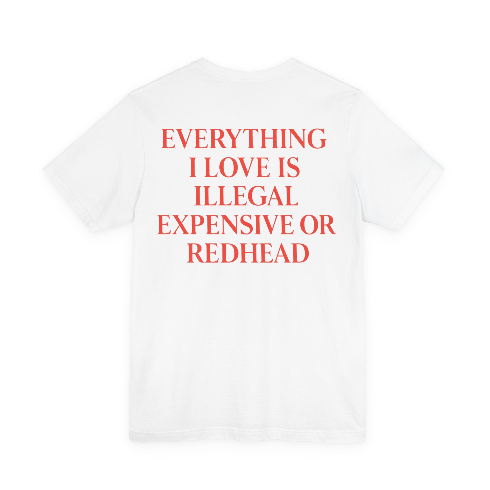 EVERYTHING I LOVE IS ILLEGAL, EXPENSIVE OR REDHEAD